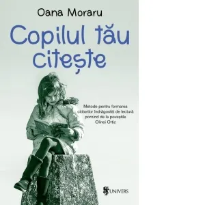 Coperta cărții Copilul tau citeste. Metode pentru formarea cititorilor indragostiti de lectura pornind de la povestile Olinei Ortiz.