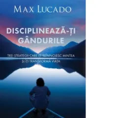 Coperta cărții Disciplineaza-ti gandurile. Trei strategii care iti reinnoiesc mintea si iti transforma viata