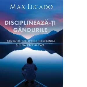 Coperta cărții Disciplineaza-ti gandurile. Trei strategii care iti reinnoiesc mintea si iti transforma viata
