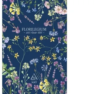 Coperta cărții Florilegium, agenda albastra. Aici rasar idei