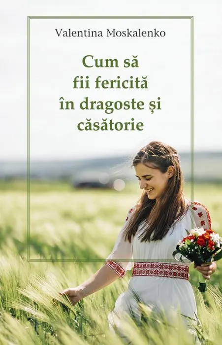 Coperta cărții Cum sa fii fericita in dragoste si casatorie