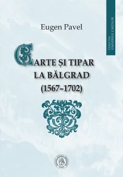 Coperta cărții Carte și tipar la Bălgrad (1567-1702)