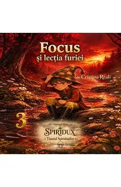 Coperta cărții Focus si lectia furiei. Seria Povesti din Spiridux. Tinutul Spiridusilor Vol.3