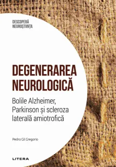 Coperta cărții Degenerarea neurologica. Bolile Alzheimer, Parkinson si scleroza laterala amiotrofica. Volumul 27. Descopera Neurostiinta