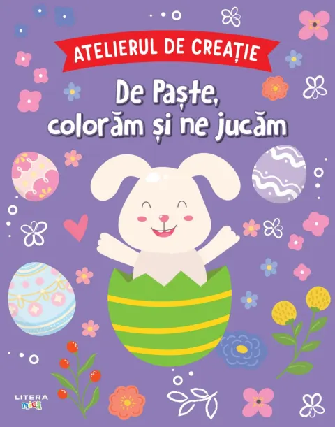 Coperta cărții Atelierul de creatie. De Paste, coloram si ne jucam