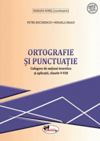 Coperta cărții Ortografie și punctuație. Culegere de noțiuni teoretice și aplicații, clasele V-VIII