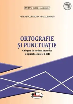 Coperta cărții Ortografie și punctuație. Culegere de noțiuni teoretice și aplicații, clasele V-VIII