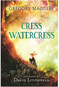 Coperta cărții Cress Watercress, Gregory Maguire, David Litchfield