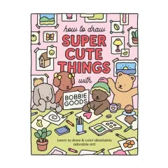 Coperta cărții How to Draw Super Cute Things with Bobbie Goods Learn to Draw & Color Absolutely Adorable Art!