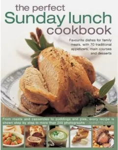 Coperta cărții The Perfect Sunday Lunch Cookbook Favourite Dishes For Family Meals With 70 Traditional Appetizers Main Courses And Desserts