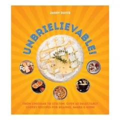 Coperta cărții Unbrielievable From Cheddar to Stilton, Over 60 Delectably Cheesy Recipes for Boards, Bakes, and More