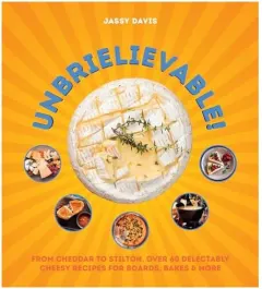 Coperta cărții Unbrielievable From Cheddar to Stilton, Over 60 Delectably Cheesy Recipes for Boards, Bakes, and More