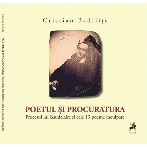 Coperta cărții Poetul si procuratura. Procesul lui Baudelaire si cele 13 poeme inculpate