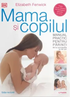 Coperta cărții Mama si copilul. Manual practic pentru parinti, de la concepere la trei ani