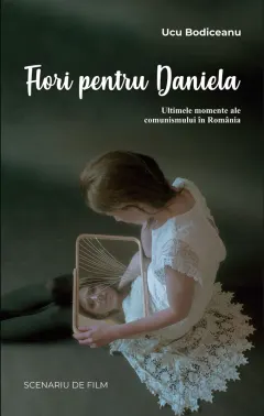 Coperta cărții Flori pentru Daniela. Ultimele momente ale comunismului în România