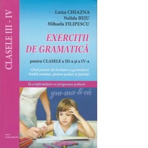 Coperta cărții Exercitii de gramatica pentru clasele a III-a si a IV-a - Ghid practic de invatare a gramaticii limbii romane, pentru scolarii mici si parinti