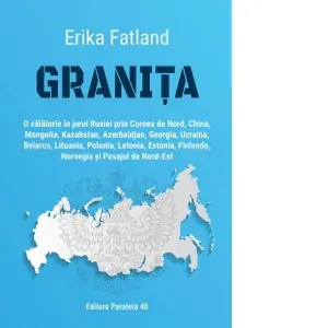 Coperta cărții Granita. O calatorie in jurul Rusiei prin Coreea de Nord, China, Mongolia, Kazahstan, Azerbaidjan, Georgia, Ucraina, Belarus, Lituania, Polonia, Letonia, Estonia, Finlanda, Norvegia si Pasajul de Nord-Est