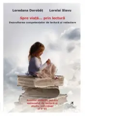 Coperta cărții Spre viata&… prin lectura. Dezvoltarea competentelor de lectura si redactare. Auxiliar didactic pentru optionalul de lectura si studiu individual, clasele V-VI