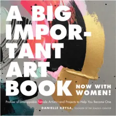Coperta cărții A big important art book (now with women): profiles of unstoppable female artists - and projects to help you become one