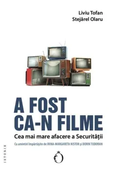 Coperta cărții A fost ca-n filme. Cea mai mare afacere a Securitatii - Liviu Tofan, Stejarel Olaru