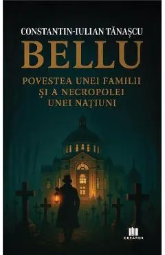 Coperta cărții Bellu, povestea unei familii și a necropolei unei națiuni