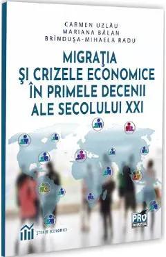 Coperta cărții Migratia si crizele economice in primele decenii ale secolului XXI - Carmen Uzlau, Mariana Balan, Brindusa-Mihaela Radu