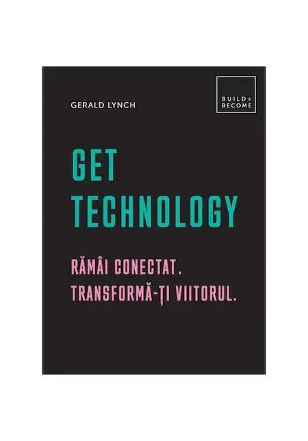 Coperta cărții Get Technology. Rămâi conectat. Transformă-ți viitorul