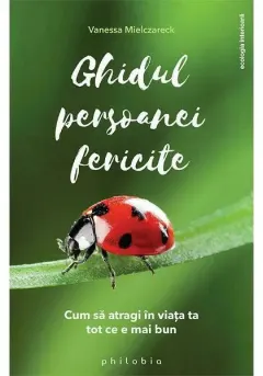 Coperta cărții Ghidul persoanei fericite - cum sa atragi in viata ta tot ce e mai bun