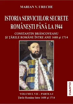 Coperta cărții Istoria serviciilor secrete romanesti pana la 1944 (Vol. VII, Partea 1): Constantin Brancoveanu și Tarile Romane intre anii 1688 si 1714