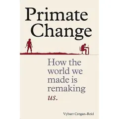 Coperta cărții Primate Change: How the world we made is remaking us
