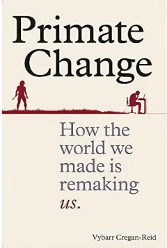 Coperta cărții Primate Change: How the world we made is remaking us
