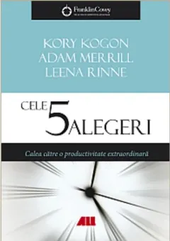 Coperta cărții Cele 5 alegeri – Calea catre o productivitate extraordinara