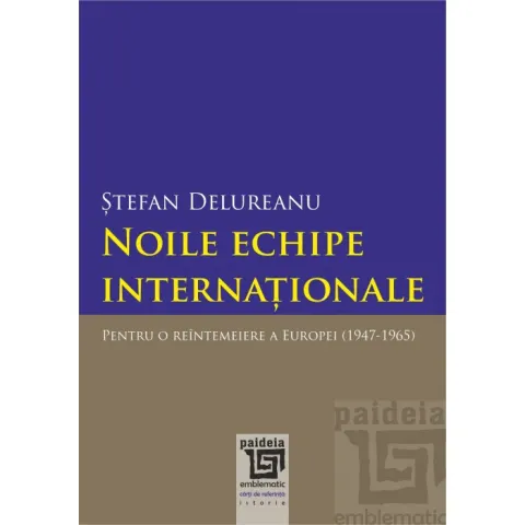 Coperta cărții Noile echipe internationale. Pentru o reintemeiere a Europei (1947-1965)