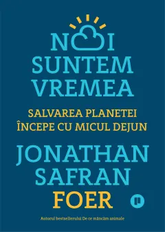 Coperta cărții Noi suntem vremea. Salvarea planetei începe cu micul dejun