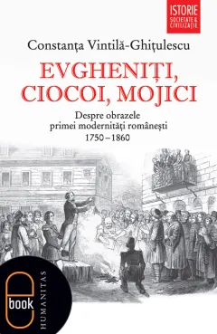 Coperta cărții Evgheniți, ciocoi, mojici. Despre obrazele primei modernități românești (1750–1860) (pdf)