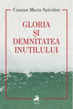 Coperta cărții Gloria și demnitatea inutilului