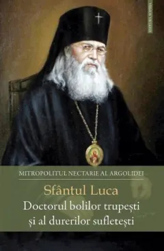 Coperta cărții Sfantul Luca. Doctorul bolilor trupesti si al durerilor sufletesti