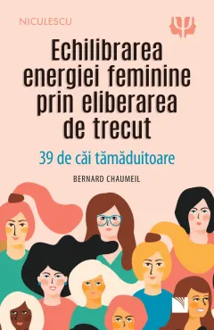 Coperta cărții Echilibrarea energiei feminine prin eliberarea de trecut. 39 de căi tămăduitoare.