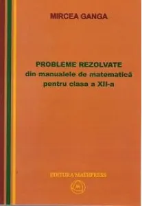 Coperta cărții Probleme rezolvate din manualele de matematica pentru clasa a XII-a