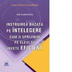 Coperta cărții Instruirea bazata pe intelegere. Cum ii sprijinim pe elevi sa invete eficient