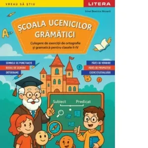 Coperta cărții Scoala ucenicilor gramatici. Culegere de exercitii de ortografie si gramatica pentru clasele II-IV