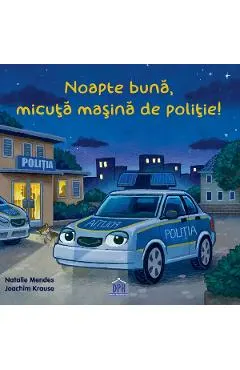 Coperta cărții Noapte buna, micuta masina de politie! - Natalie Mendes, Joachim Krause