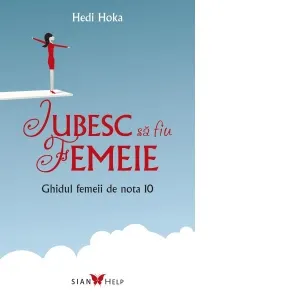Coperta cărții Iubesc sa fiu femeie. Ghidul femeii de nota 10