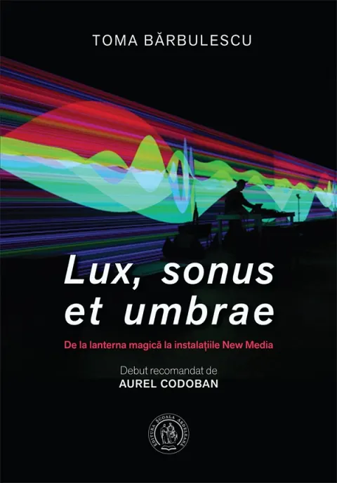 Coperta cărții Lux, sonus et umbrae. De la lanterna magica la instalatiile New Media