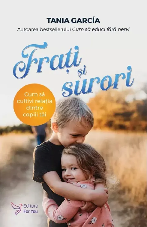 Coperta cărții Frati si surori. Cum sa cultivi relatia dintre copiii tai