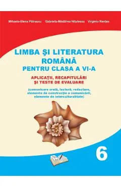 Coperta cărții Limba si literatura romana. Aplicatii, recapitulari si teste de evaluare - Clasa 6 - Mihaela-Elena Patrascu, Gabriela-Madalina Nitulescu, Virginia Rentea