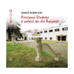 Coperta cărții Principesa Elisabeta și palatul său din București
