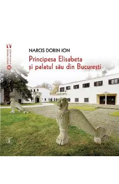 Coperta cărții Principesa Elisabeta și palatul său din București