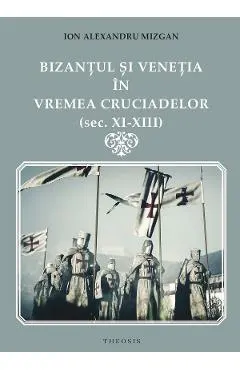 Coperta cărții Bizantul si Venetia in vremea Cruciadelor (Sec. XI-XIII)