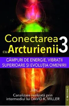 Coperta cărții Campuri de energie, vibratii superioare si evolutia omenirii. Seria Conectarea cu Arcturienii Vol.3